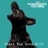 THE PARACHUTE TESTERS – BLACK DOG RUNS WILD